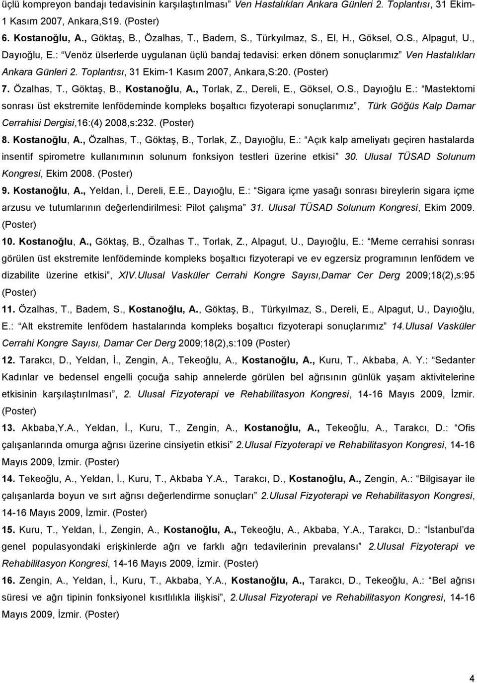 Toplantısı, 31 Ekim-1 Kasım 2007, Ankara,S:20. 7. Özalhas, T., Göktaş, B., Kostanoğlu, A., Torlak, Z., Dereli, E., Göksel, O.S., Dayıoğlu E.