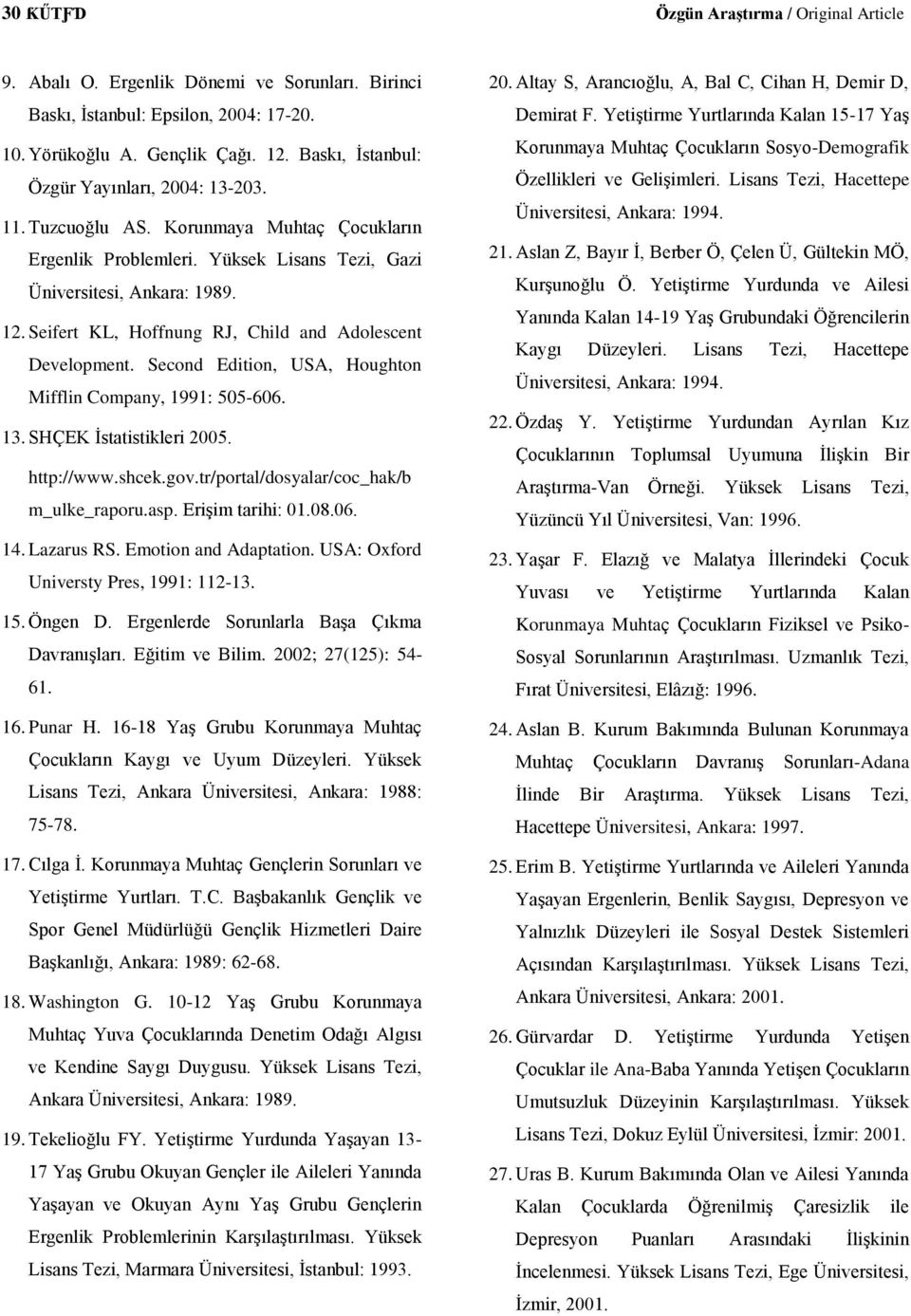 Seifert KL, Hoffnung RJ, Child and Adolescent Development. Second Edition, USA, Houghton Mifflin Company, 1991: 505-606. 13. SHÇEK İstatistikleri 2005. http://www.shcek.gov.