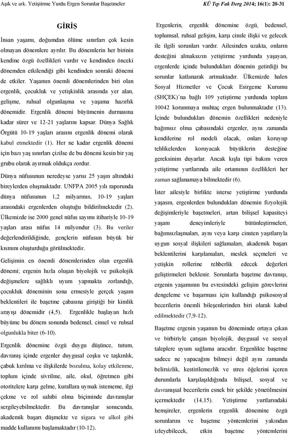 Yaşamın önemli dönemlerinden biri olan ergenlik, çocukluk ve yetişkinlik arasında yer alan, gelişme, ruhsal olgunlaşma ve yaşama hazırlık dönemidir.