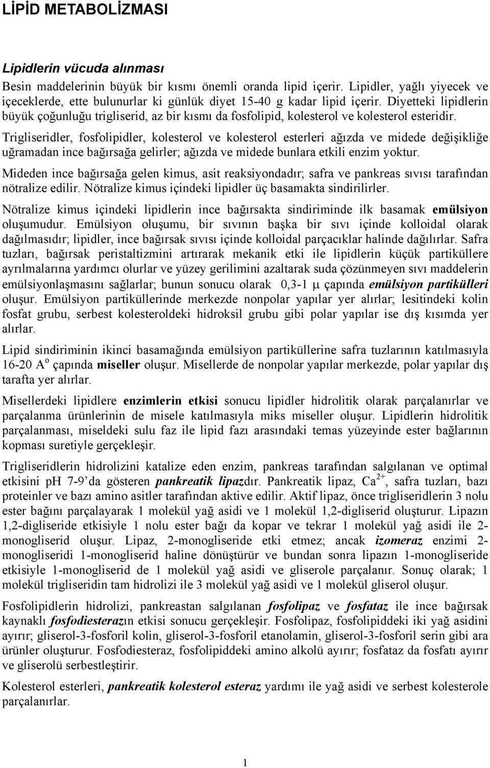 Diyetteki lipidlerin büyük çoğunluğu trigliserid, az bir kısmı da fosfolipid, kolesterol ve kolesterol esteridir.