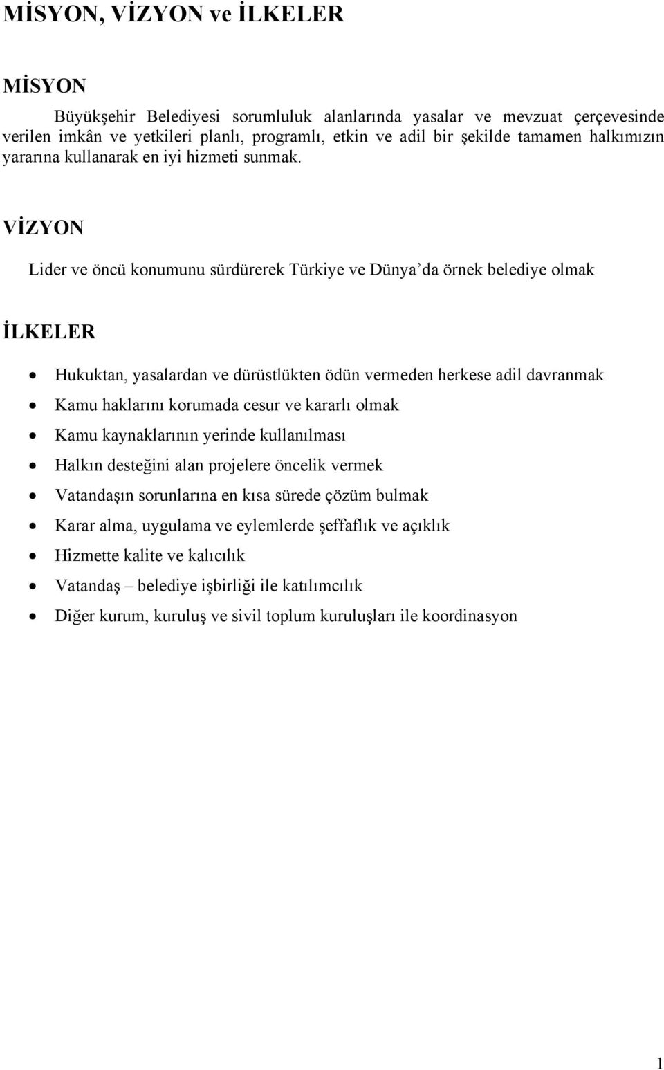 VİZYON Lider ve öncü konumunu sürdürerek Türkiye ve Dünya da örnek belediye olmak İLKELER Hukuktan, yasalardan ve dürüstlükten ödün vermeden herkese adil davranmak Kamu haklarını korumada cesur ve