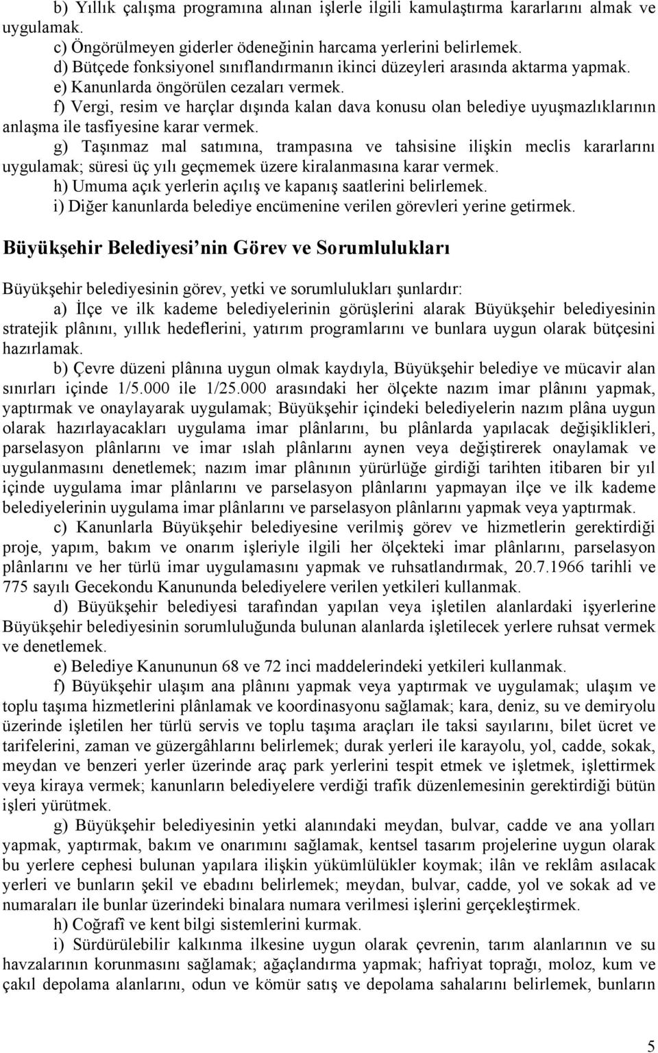 f) Vergi, resim ve harçlar dışında kalan dava konusu olan belediye uyuşmazlıklarının anlaşma ile tasfiyesine karar vermek.