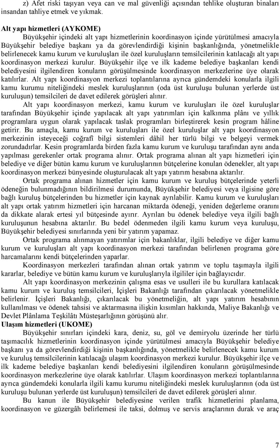 belirlenecek kamu kurum ve kuruluşları ile özel kuruluşların temsilcilerinin katılacağı alt yapı koordinasyon merkezi kurulur.