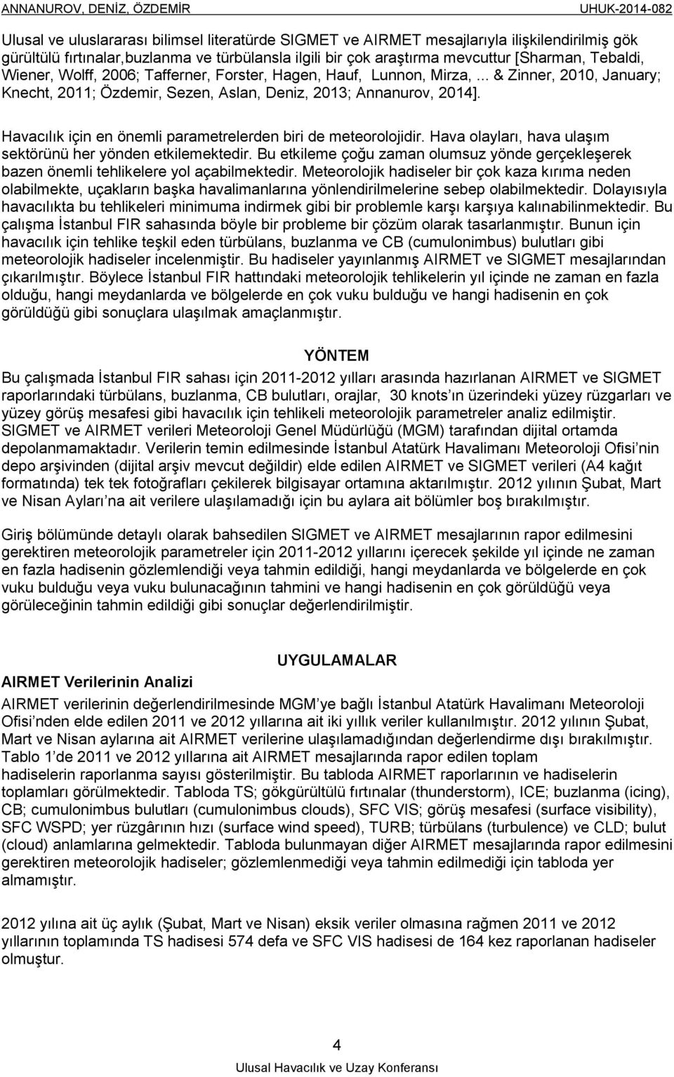 Havacılık için en önemli parametrelerden biri de meteorolojidir. Hava olayları, hava ulaşım sektörünü her yönden etkilemektedir.