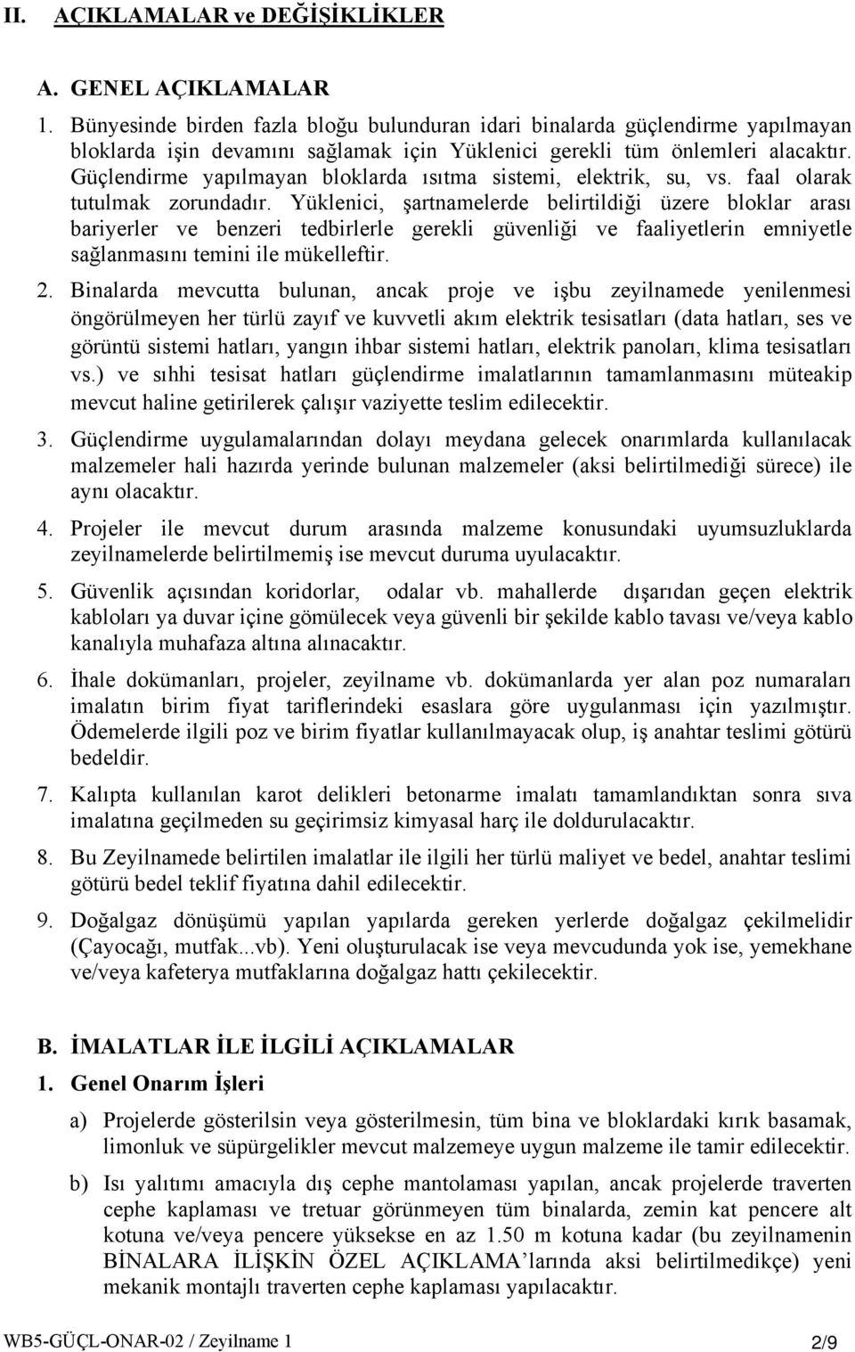 Güçlendirme yapılmayan bloklarda ısıtma sistemi, elektrik, su, vs. faal olarak tutulmak zorundadır.