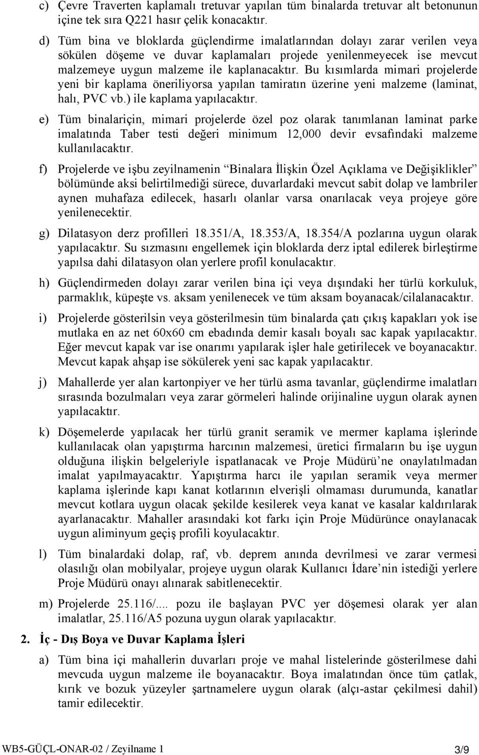 Bu kısımlarda mimari projelerde yeni bir kaplama öneriliyorsa yapılan tamiratın üzerine yeni malzeme (laminat, halı, PVC vb.