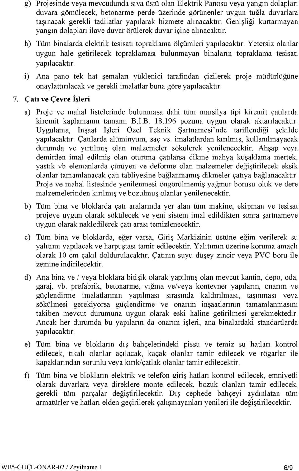 h) Tüm binalarda elektrik tesisatı topraklama ölçümleri Yetersiz olanlar uygun hale getirilecek topraklaması bulunmayan binaların topraklama tesisatı i) Ana pano tek hat şemaları yüklenici tarafından