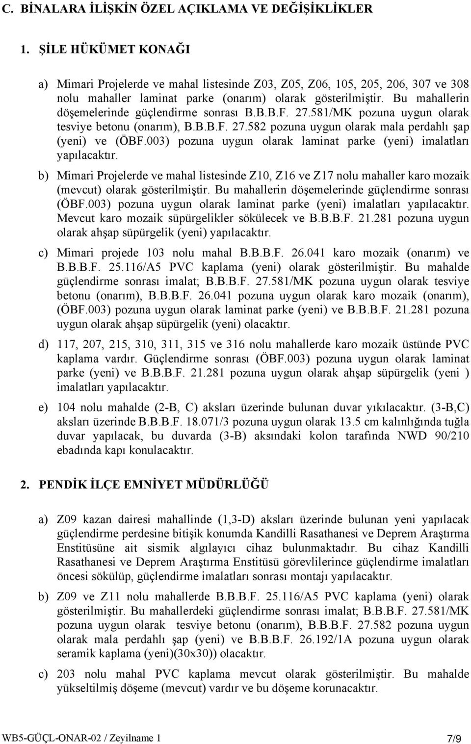 Bu mahallerin döşemelerinde güçlendirme sonrası B.B.B.F. 27.581/MK pozuna uygun olarak tesviye betonu (onarım), B.B.B.F. 27.582 pozuna uygun olarak mala perdahlı şap (yeni) ve (ÖBF.