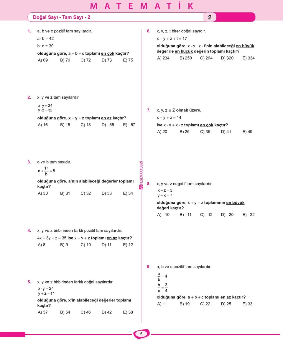 x, y ve z tam sayılardır. x y = 24 } y z = 32 olduğuna göre, x + y + z toplamı en az kaçtır? A) 16 B) 15 C) 18 D) 55 E) 57 7. x, y, z Z olmak üzere, x + y + z = 14 ise x y + x z toplamı en çok kaçtır?