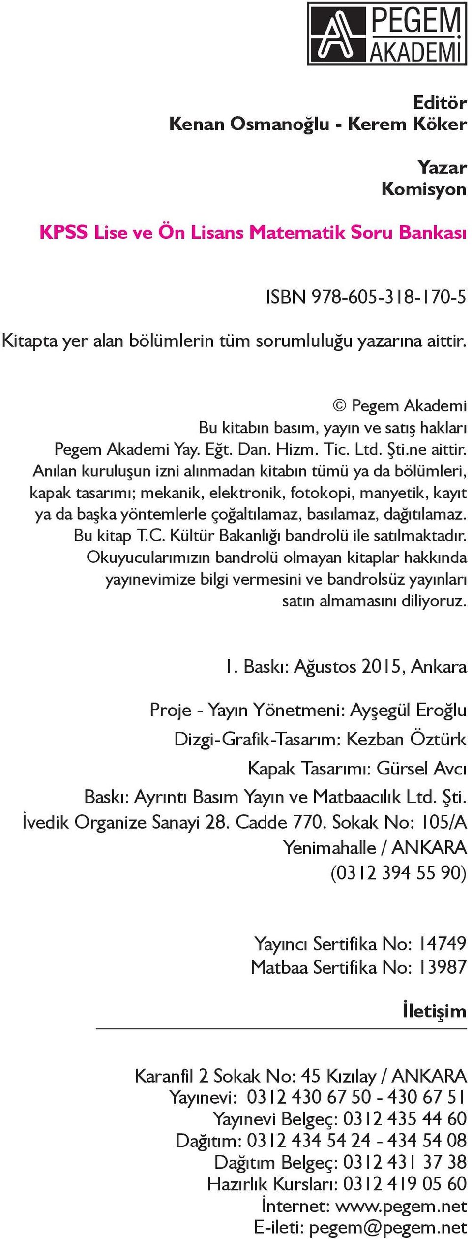 Anılan kuruluşun izni alınmadan kitabın tümü ya da bölümleri, kapak tasarımı; mekanik, elektronik, fotokopi, manyetik, kayıt ya da başka yöntemlerle çoğaltılamaz, basılamaz, dağıtılamaz. Bu kitap T.C.