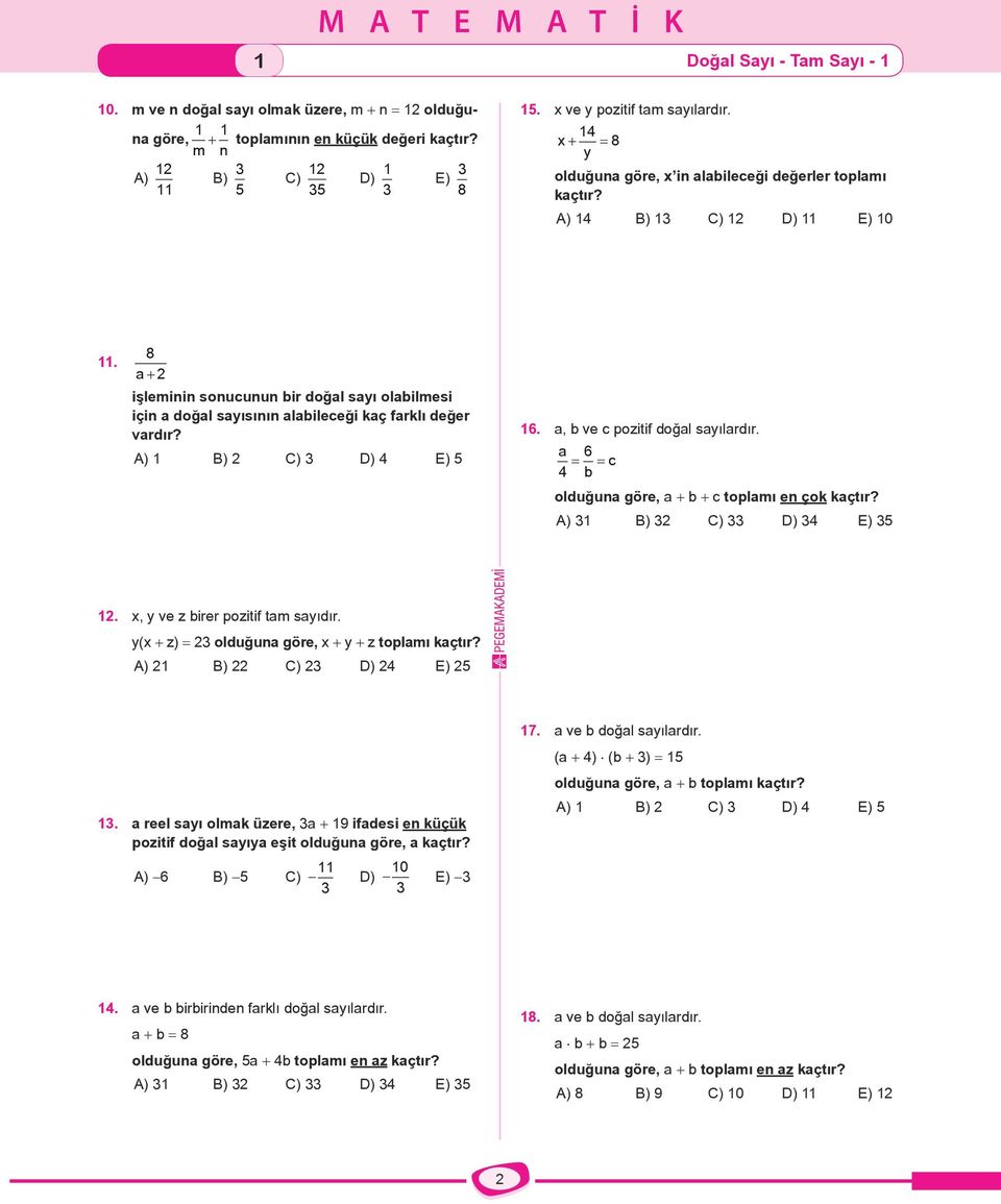 8 a+ 2 işleminin sonucunun bir doğal sayı olabilmesi için a doğal sayısının alabileceği kaç farklı değer vardır? A) 1 B) 2 C) 3 D) 4 E) 5 16. a, b ve c pozitif doğal sayılardır.