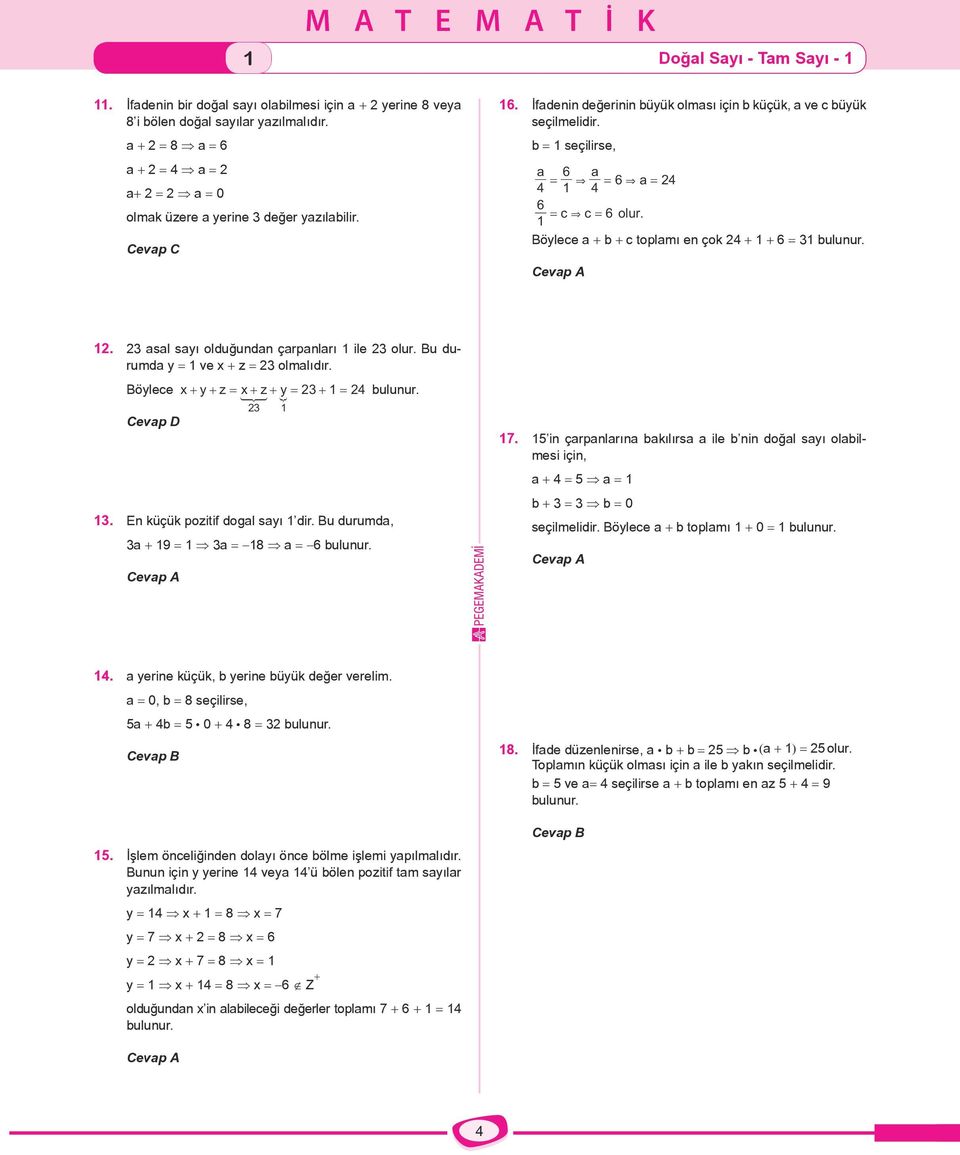 b = 1 seçilirse, a 6 a = & = 6 & a = 24 4 1 4 6 = c & c = 6 olur. 1 Böylece a + b + c toplamı en çok 24 + 1 + 6 = 31 bulunur. Cevap A 12. 23 asal sayı olduğundan çarpanları 1 ile 23 olur.