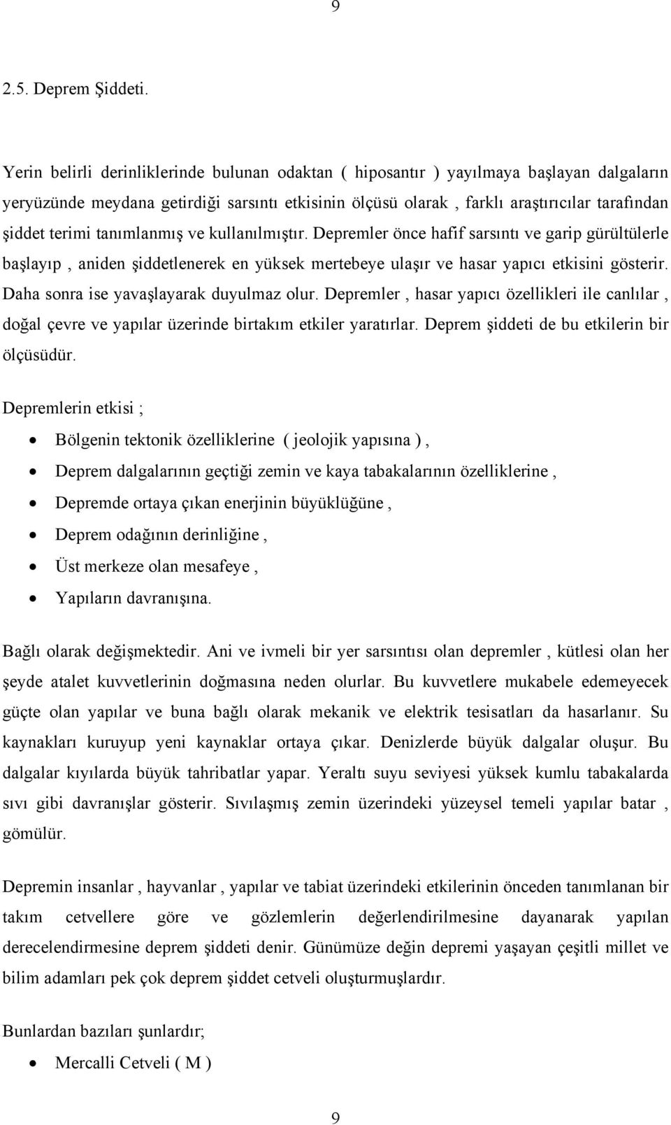 tanımlanmış ve kullanılmıştır. Depremler önce hafif sarsıntı ve garip gürültülerle başlayıp, aniden şiddetlenerek en yüksek mertebeye ulaşır ve hasar yapıcı etkisini gösterir.