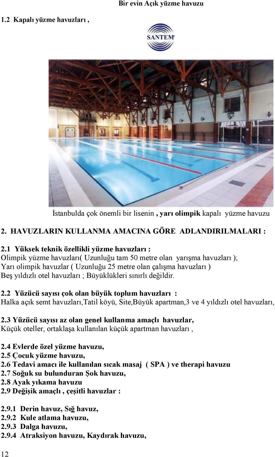 otel havuzları ; Büyüklükleri sınırlı değildir. 2.2 Yüzücü sayısı çok olan büyük toplum havuzları : Halka açık semt havuzları,tatil köyü, Site,Büyük apartman,3 ve 4 yıldızlı otel havuzları, 2.