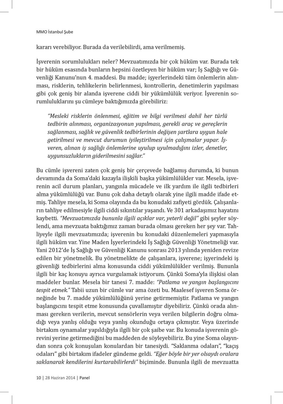 Bu madde; işyerlerindeki tüm önlemlerin alınması, risklerin, tehlikelerin belirlenmesi, kontrollerin, denetimlerin yapılması gibi çok geniş bir alanda işverene ciddi bir yükümlülük veriyor.