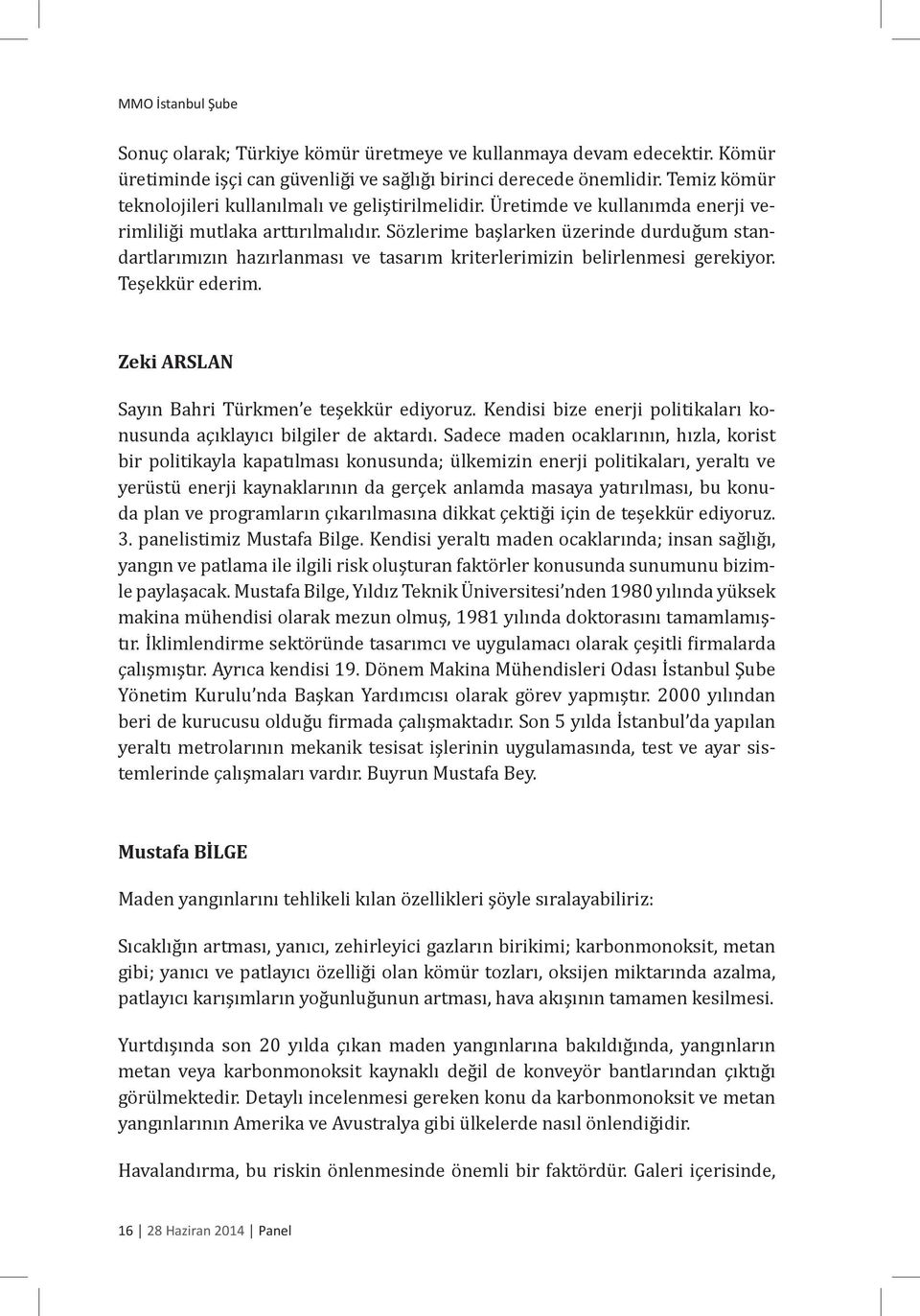 Sözlerime başlarken üzerinde durduğum standartlarımızın hazırlanması ve tasarım kriterlerimizin belirlenmesi gerekiyor. Teşekkür ederim. Zeki ARSLAN Sayın Bahri Türkmen e teşekkür ediyoruz.