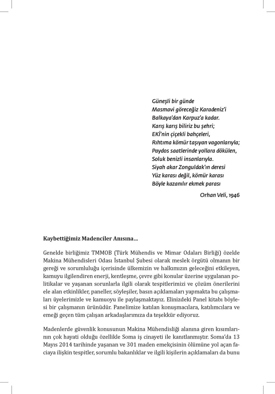 Siyah akar Zonguldak ın deresi Yüz karası değil, kömür karası Böyle kazanılır ekmek parası Orhan Veli, 1946 Kaybettiğimiz Madenciler Anısına Genelde birliğimiz TMMOB (Türk Mühendis ve Mimar Odaları