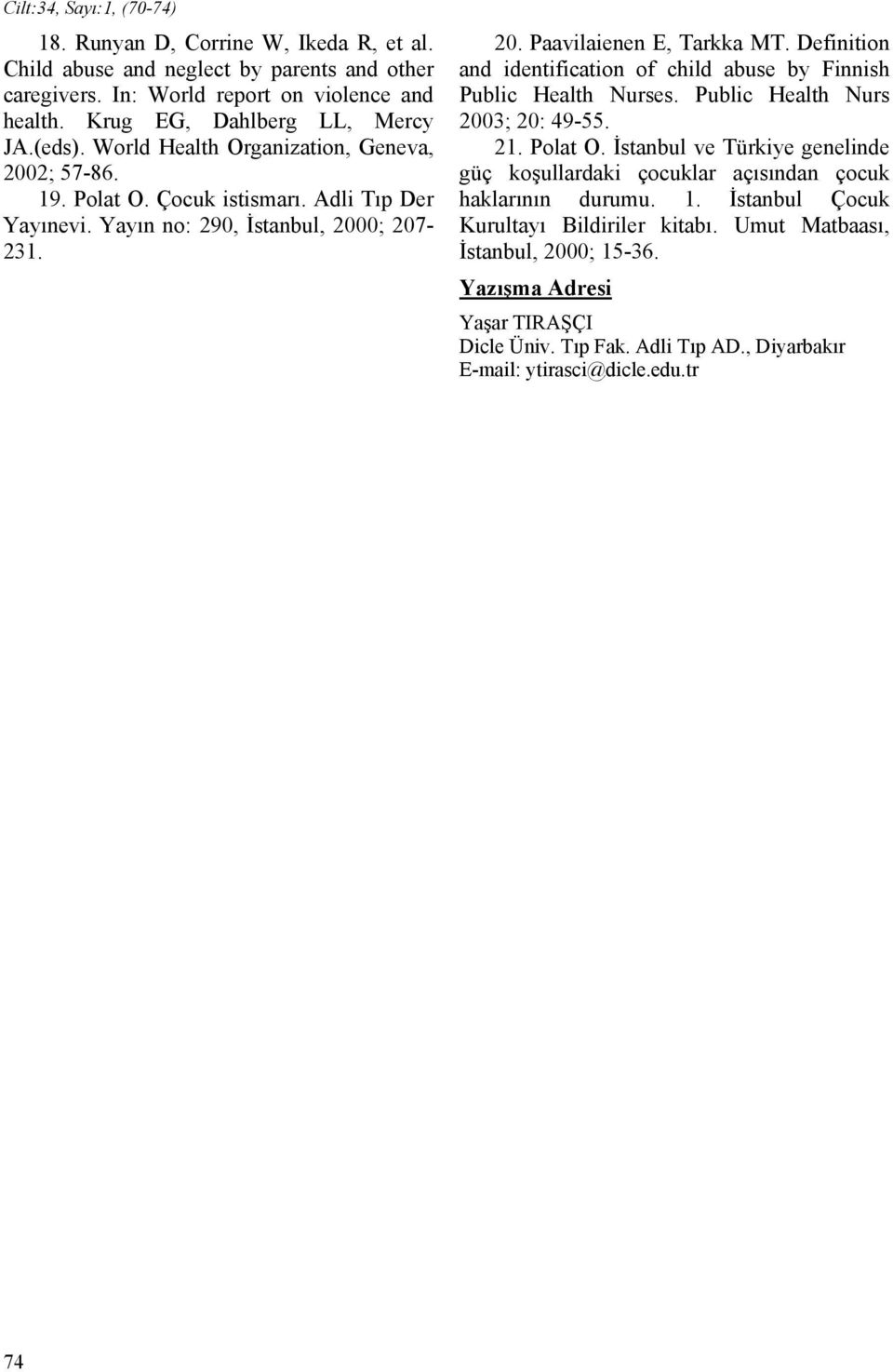 Definition and identification of child abuse by Finnish Public Health Nurses. Public Health Nurs 2003; 20: 49-55. 21. Polat O.