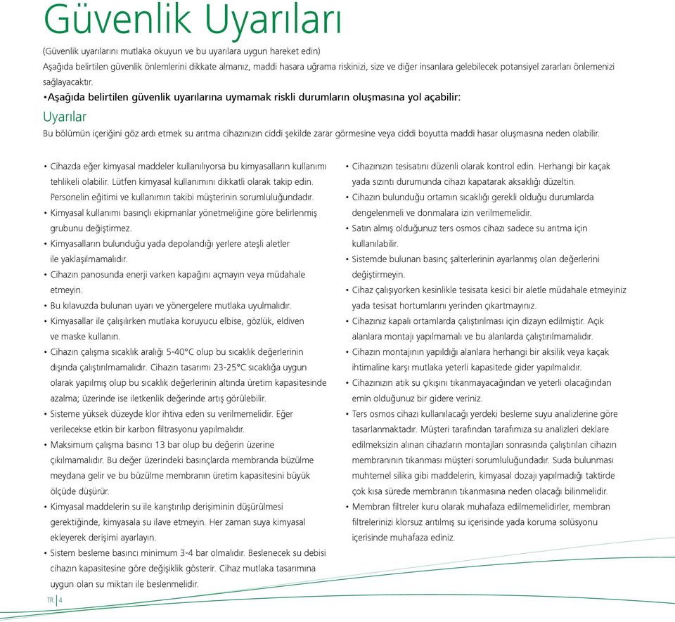 Aşağıda belirtilen güvenlik uyarılarına uymamak riskli durumların oluşmasına yol açabilir: Uyarılar Bu bölümün içeriğini göz ardı etmek su arıtma cihazınızın ciddi şekilde zarar görmesine veya ciddi