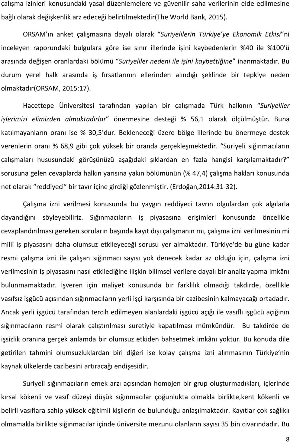 oranlardaki bölümü Suriyeliler nedeni ile işini kaybettiğine inanmaktadır. Bu durum yerel halk arasında iş fırsatlarının ellerinden alındığı şeklinde bir tepkiye neden olmaktadır(orsam, 2015:17).