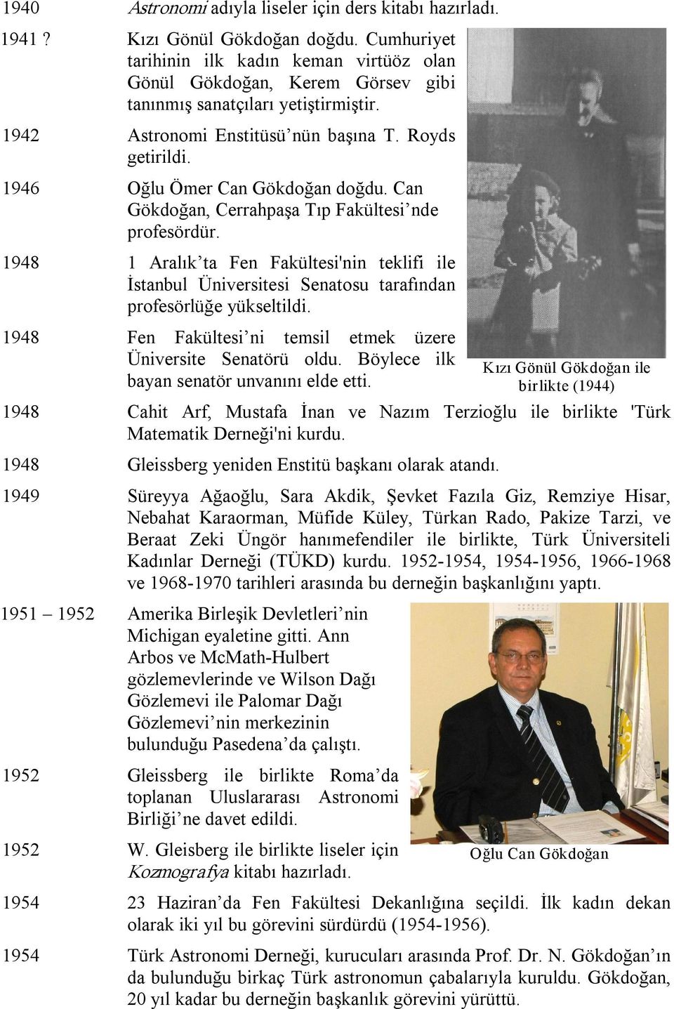 1946 Oğlu Ömer Can Gökdoğan doğdu. Can Gökdoğan, Cerrahpaşa Tıp Fakültesi nde profesördür.