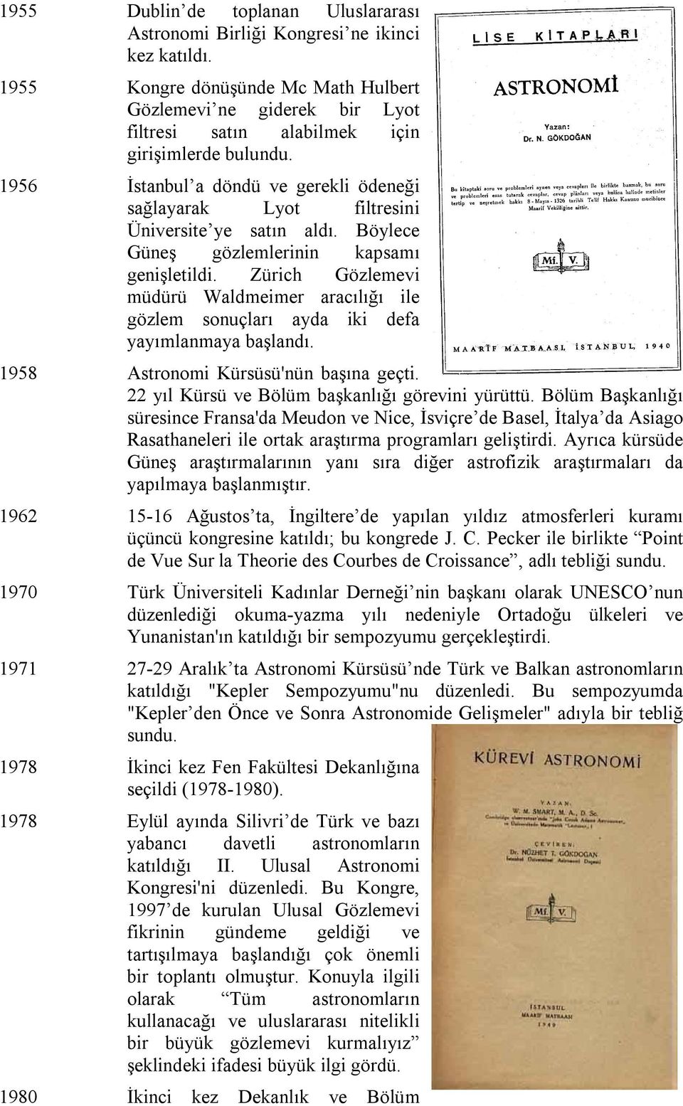 1956 İstanbul a döndü ve gerekli ödeneği sağlayarak Lyot filtresini Üniversite ye satın aldı. Böylece Güneş gözlemlerinin kapsamı genişletildi.