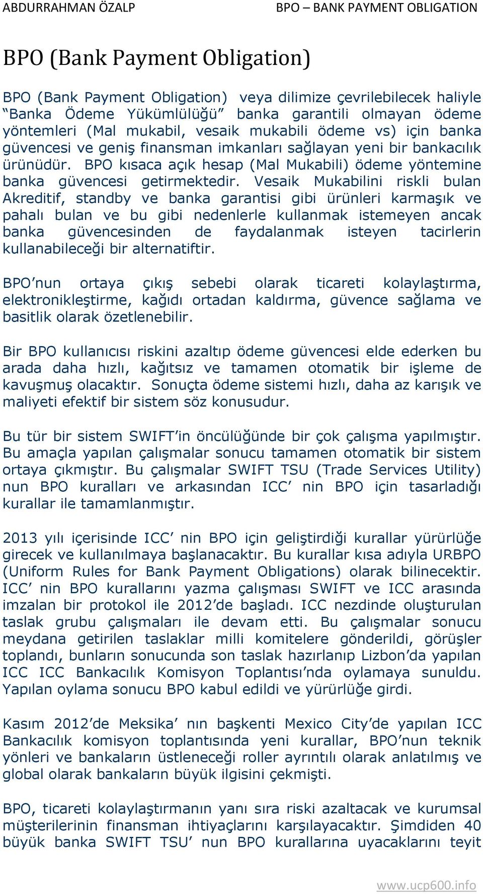 Vesaik Mukabilini riskli bulan Akreditif, standby ve banka garantisi gibi ürünleri karmaşık ve pahalı bulan ve bu gibi nedenlerle kullanmak istemeyen ancak banka güvencesinden de faydalanmak isteyen