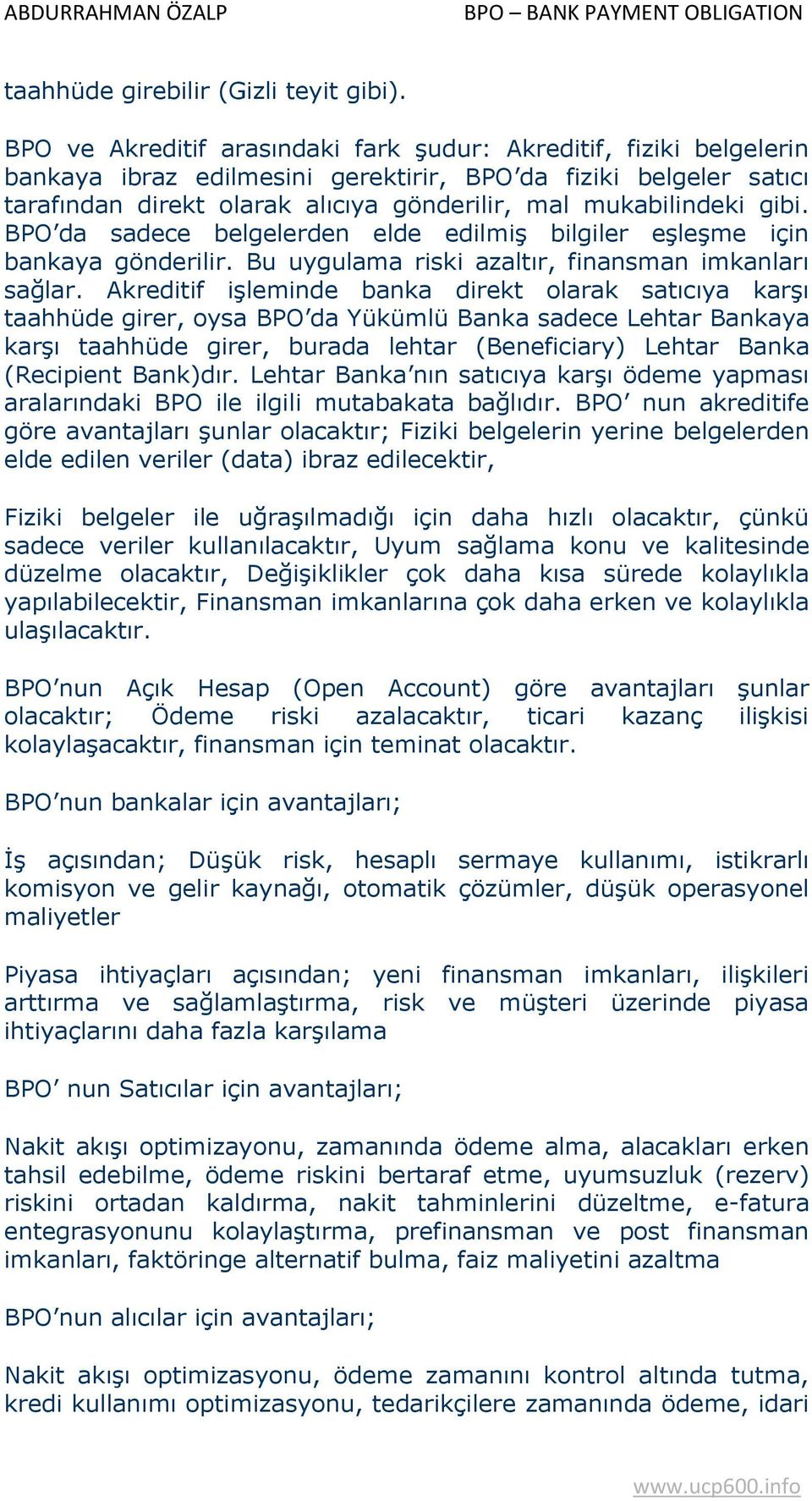 gibi. BPO da sadece belgelerden elde edilmiş bilgiler eşleşme için bankaya gönderilir. Bu uygulama riski azaltır, finansman imkanları sağlar.