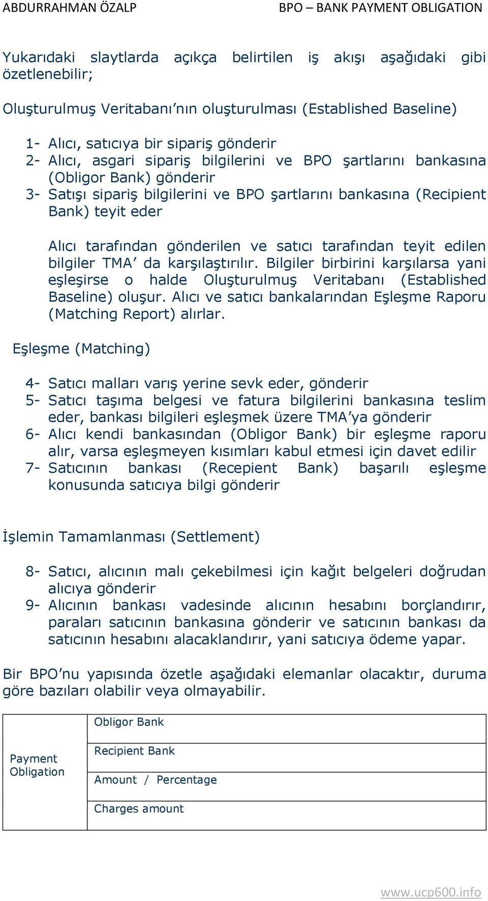 satıcı tarafından teyit edilen bilgiler TMA da karşılaştırılır. Bilgiler birbirini karşılarsa yani eşleşirse o halde Oluşturulmuş Veritabanı (Established Baseline) oluşur.