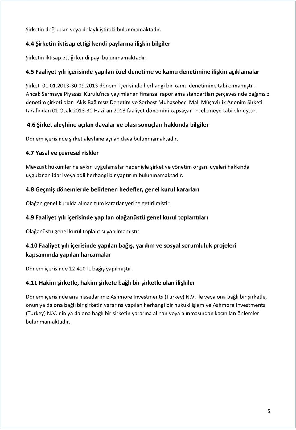 Ancak Sermaye Piyasası Kurulu'nca yayımlanan finansal raporlama standartları çerçevesinde bağımsız denetim şirketi olan Akis Bağımsız Denetim ve Serbest Muhasebeci Mali Müşavirlik Anonim Şirketi