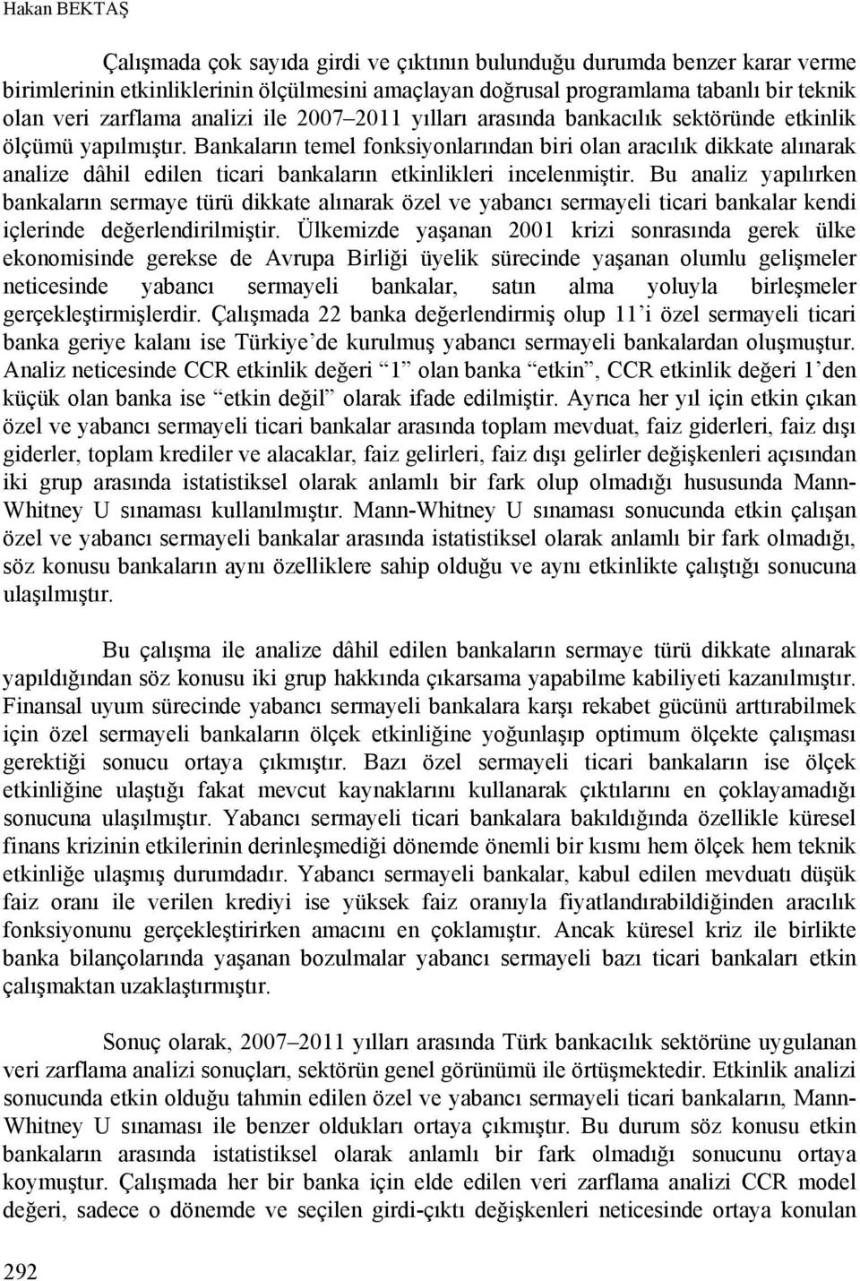 Bankaların temel fonksiyonlarından biri olan aracılık dikkate alınarak analize dâhil edilen ticari bankaların etkinlikleri incelenmiştir.