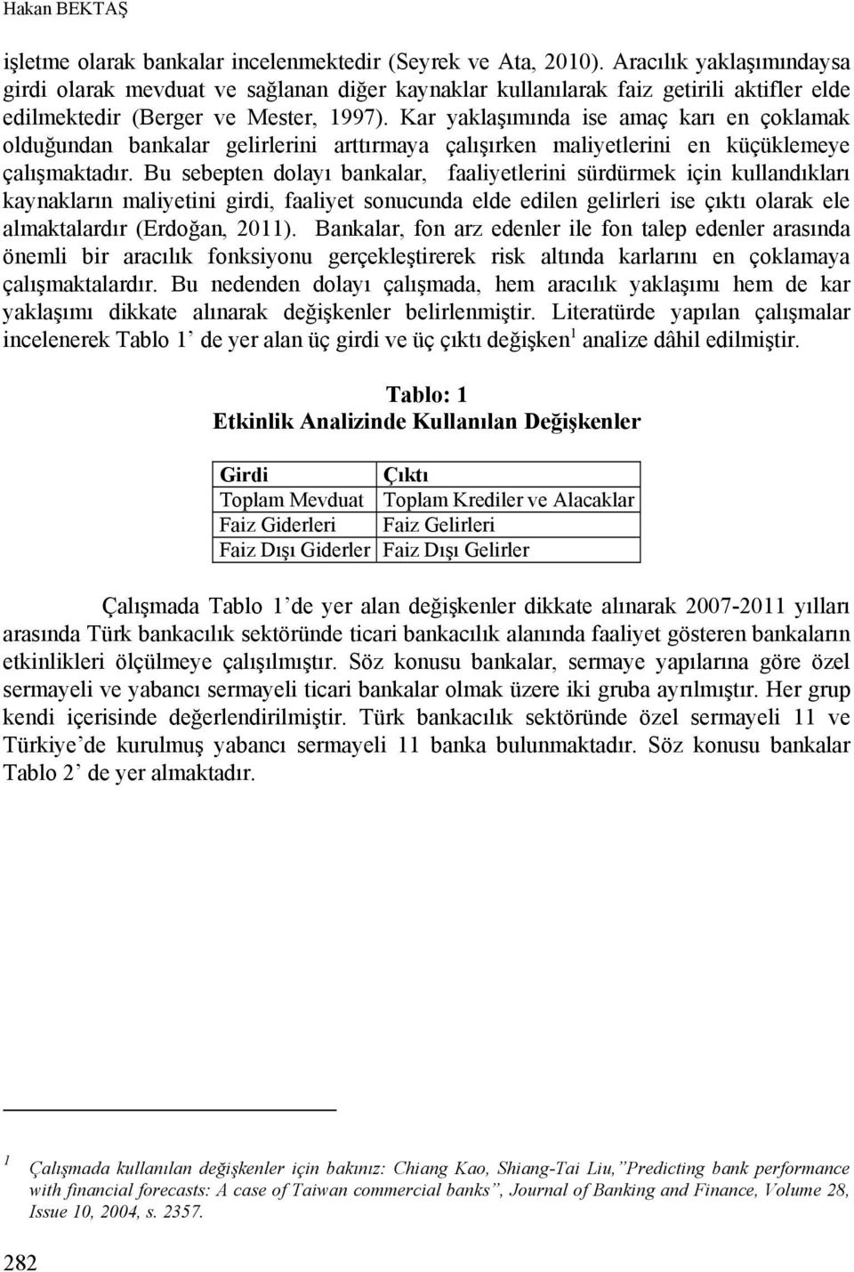 Kar yaklaşımında ise amaç karı en çoklamak olduğundan bankalar gelirlerini arttırmaya çalışırken maliyetlerini en küçüklemeye çalışmaktadır.