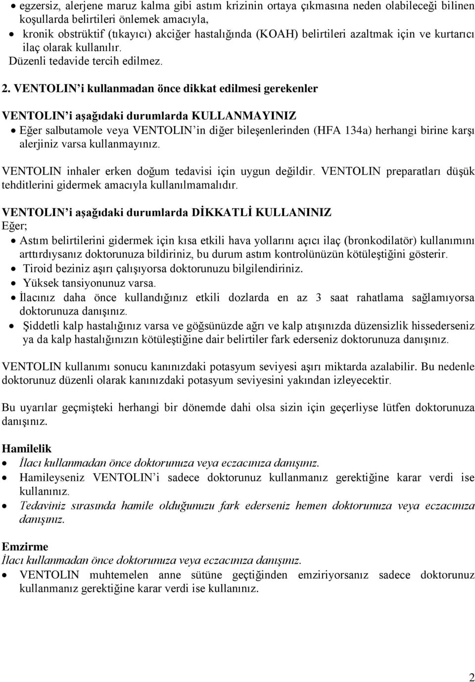 VENTOLIN i kullanmadan önce dikkat edilmesi gerekenler VENTOLIN i aşağıdaki durumlarda KULLANMAYINIZ Eğer salbutamole veya VENTOLIN in diğer bileşenlerinden (HFA 134a) herhangi birine karşı alerjiniz