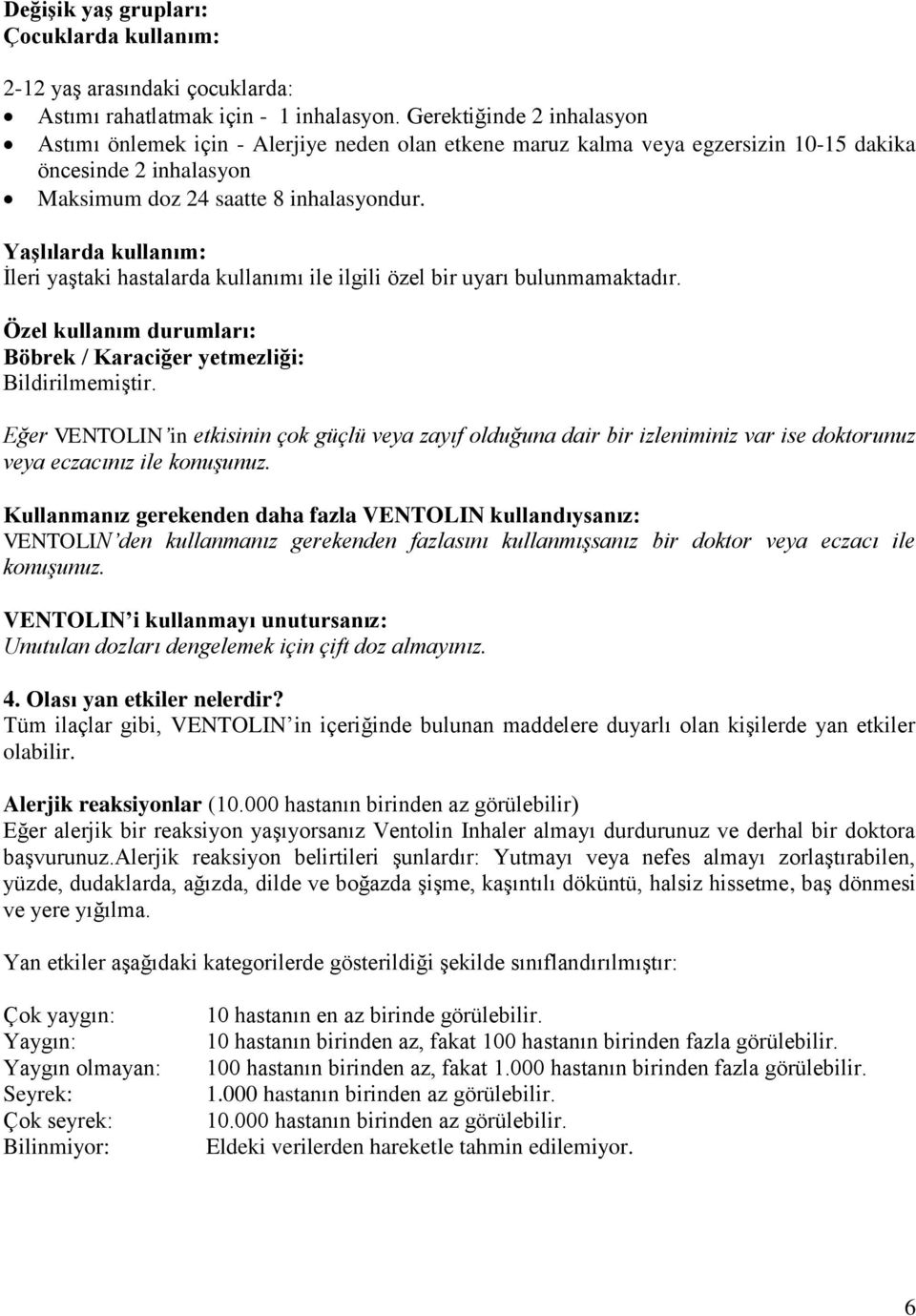 Yaşlılarda kullanım: İleri yaştaki hastalarda kullanımı ile ilgili özel bir uyarı bulunmamaktadır. Özel kullanım durumları: Böbrek / Karaciğer yetmezliği: Bildirilmemiştir.