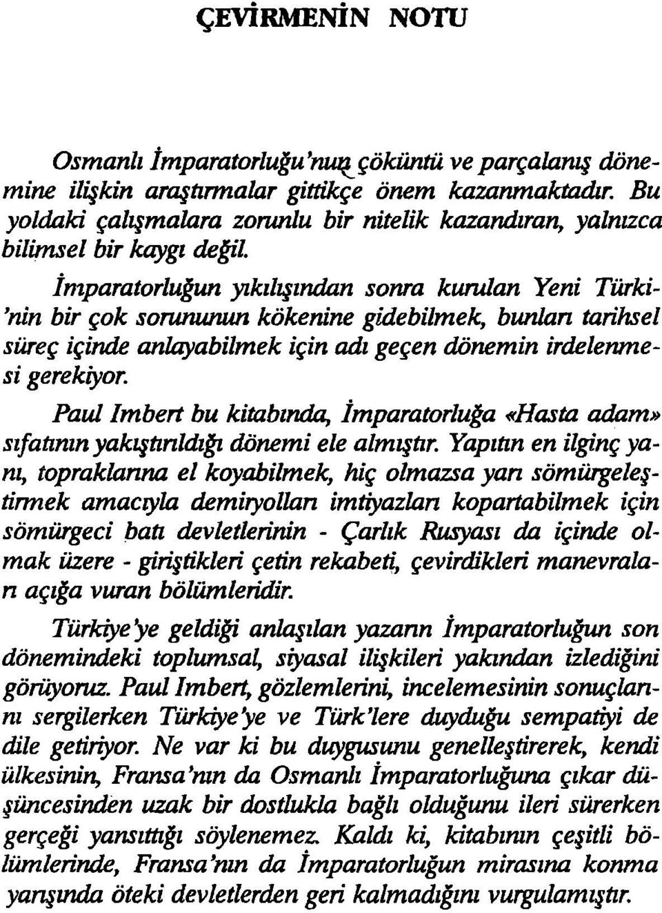 İmparatorluğun yıkılışından sonra kurulan Yeni Türki- 'nin bir çok sorununun kökenine gidebilmek, bunları tarihsel süreç içinde anlayabilmek için adı geçen dönemin irdelenmesi gerekiyor.