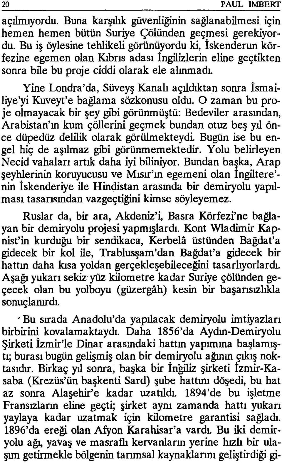 Yine Londra'da, Süveyş Kanah açıldıktan sonra İsmailiye'yi Kuveyt'e bağlama sözkonusu oldu.