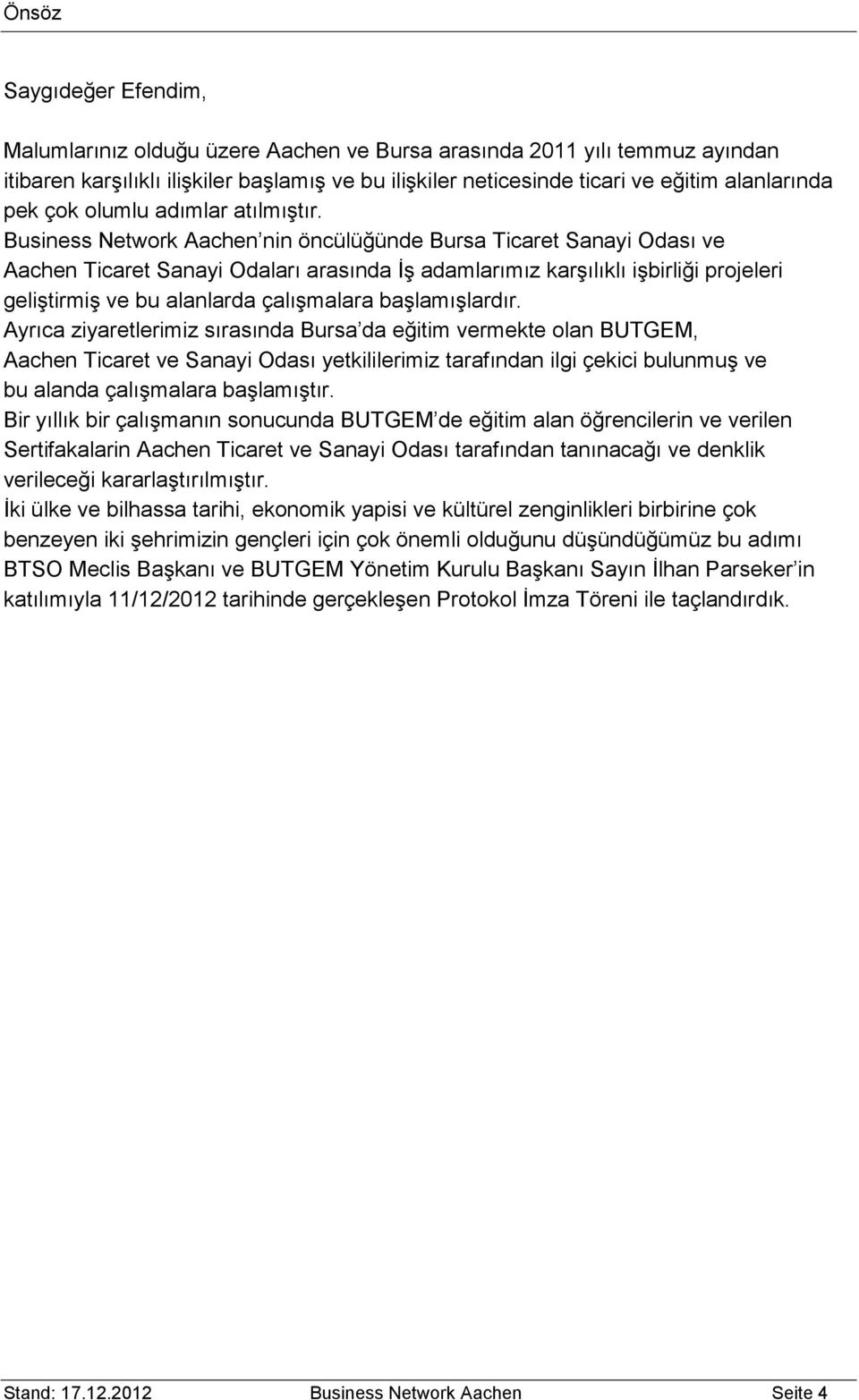 Business Network Aachen nin öncülüğünde Bursa Ticaret Sanayi Odası ve Aachen Ticaret Sanayi Odaları arasında İş adamlarımız karşılıklı işbirliği projeleri geliştirmiş ve bu alanlarda çalışmalara