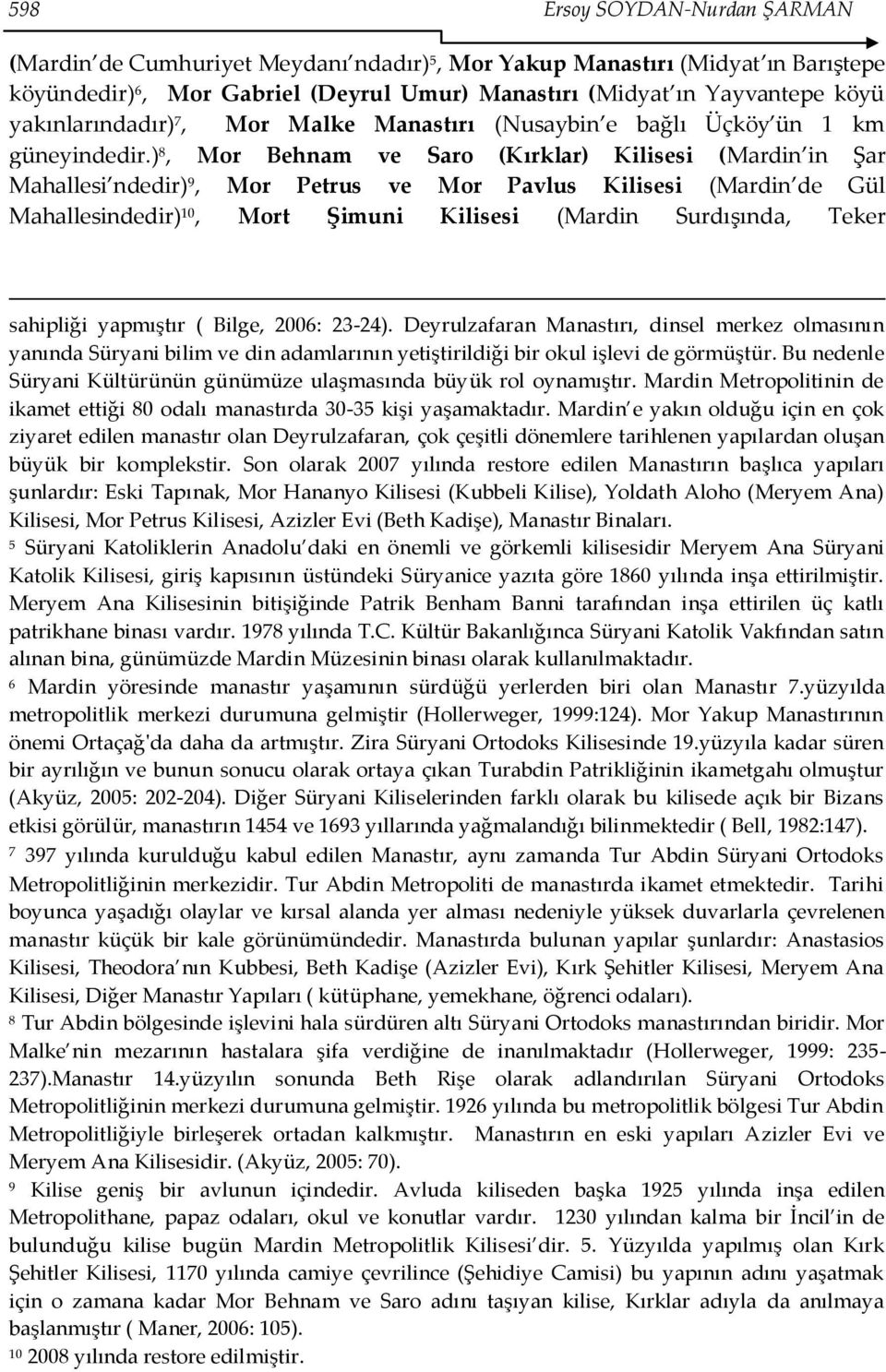 ) 8, Mor Behnam ve Saro (Kırklar) Kilisesi (Mardin in Şar Mahallesi ndedir) 9, Mor Petrus ve Mor Pavlus Kilisesi (Mardin de Gül Mahallesindedir) 10, Mort Şimuni Kilisesi (Mardin Surdışında, Teker