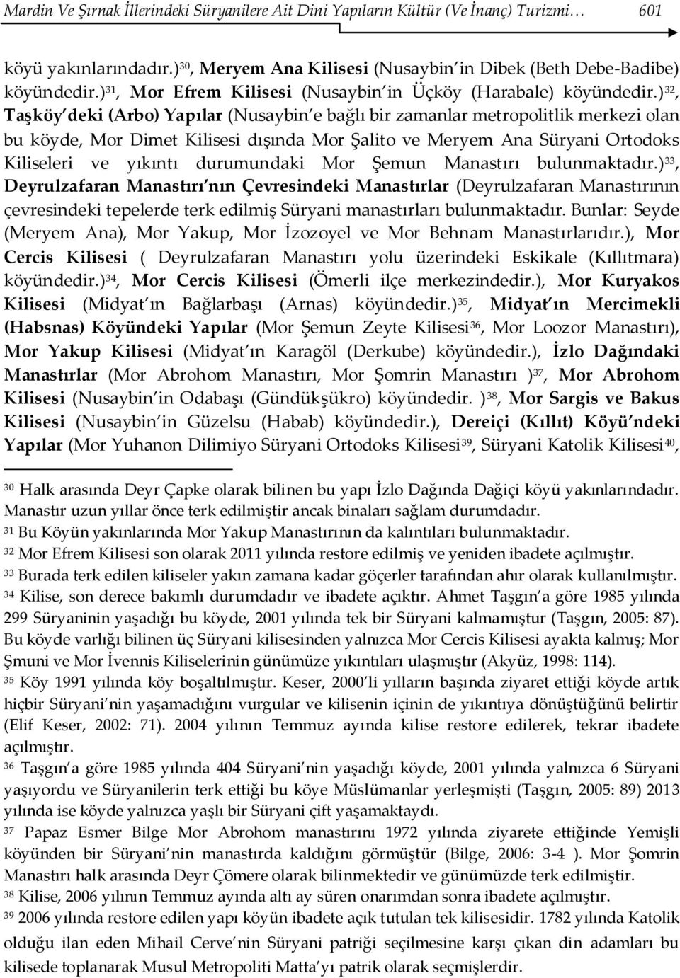 ) 32, Taşköy deki (Arbo) Yapılar (Nusaybin e bağlı bir zamanlar metropolitlik merkezi olan bu köyde, Mor Dimet Kilisesi dışında Mor Şalito ve Meryem Ana Süryani Ortodoks Kiliseleri ve yıkıntı