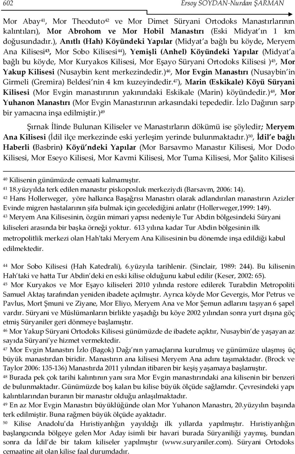 Eşayo Süryani Ortodoks Kilisesi ) 45, Mor Yakup Kilisesi (Nusaybin kent merkezindedir.) 46, Mor Evgin Manastırı (Nusaybin in Girmeli (Gremira) Beldesi nin 4 km kuzeyindedir.