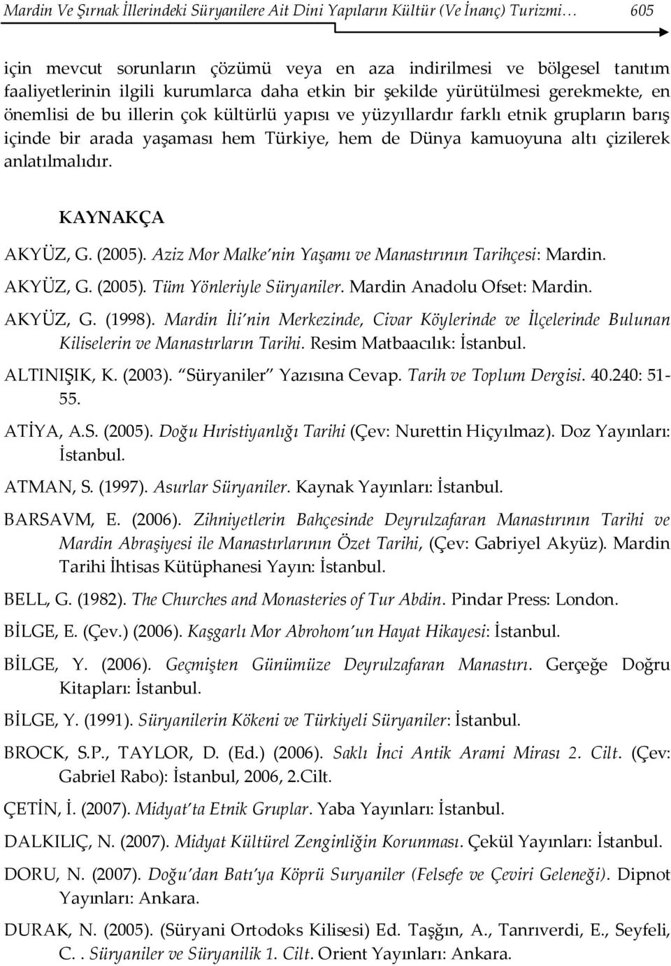 altı çizilerek anlatılmalıdır. KAYNAKÇA AKYÜZ, G. (2005). Aziz Mor Malke nin Yaşamı ve Manastırının Tarihçesi: Mardin. AKYÜZ, G. (2005). Tüm Yönleriyle Süryaniler. Mardin Anadolu Ofset: Mardin.