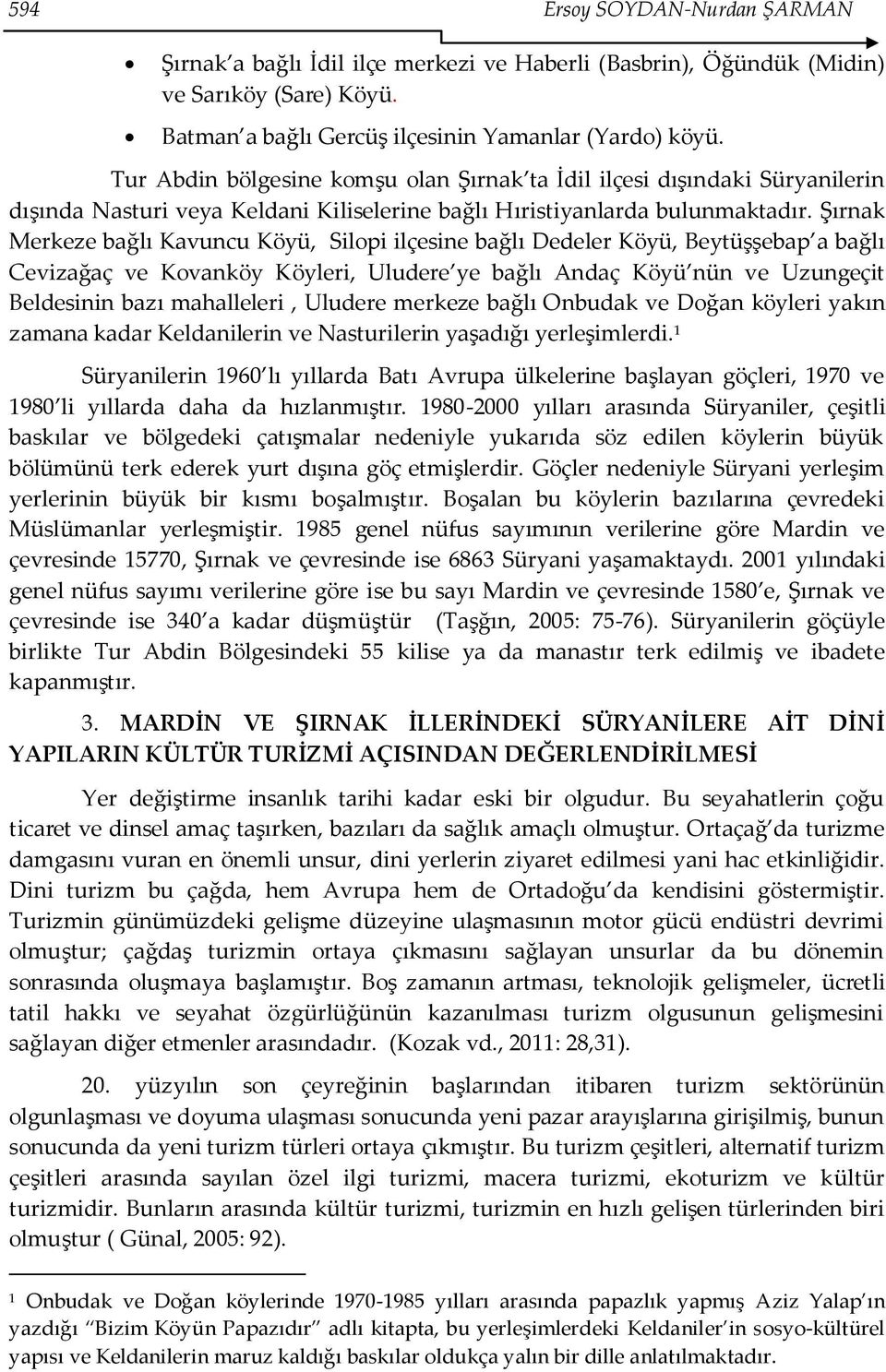 Şırnak Merkeze bağlı Kavuncu Köyü, Silopi ilçesine bağlı Dedeler Köyü, Beytüşşebap a bağlı Cevizağaç ve Kovanköy Köyleri, Uludere ye bağlı Andaç Köyü nün ve Uzungeçit Beldesinin bazı mahalleleri,