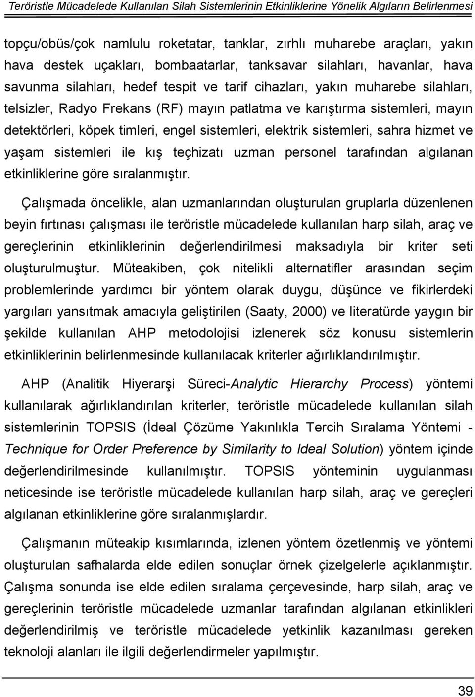 mayın detektörleri, köpek timleri, engel sistemleri, elektrik sistemleri, sahra hizmet ve yaşam sistemleri ile kış teçhizatı uzman personel tarafından algılanan etkinliklerine göre sıralanmıştır.