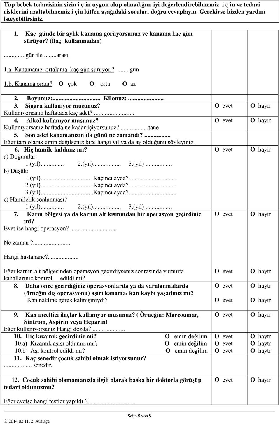 b. Kanama oranı? O çok O orta O az 2. Boyunuz:... Kilonuz:... 3. Sigara kullanıyor musunuz? Kullanıyorsanız haftatada kaç adet?... 4. Alkol kullanıyor musunuz?
