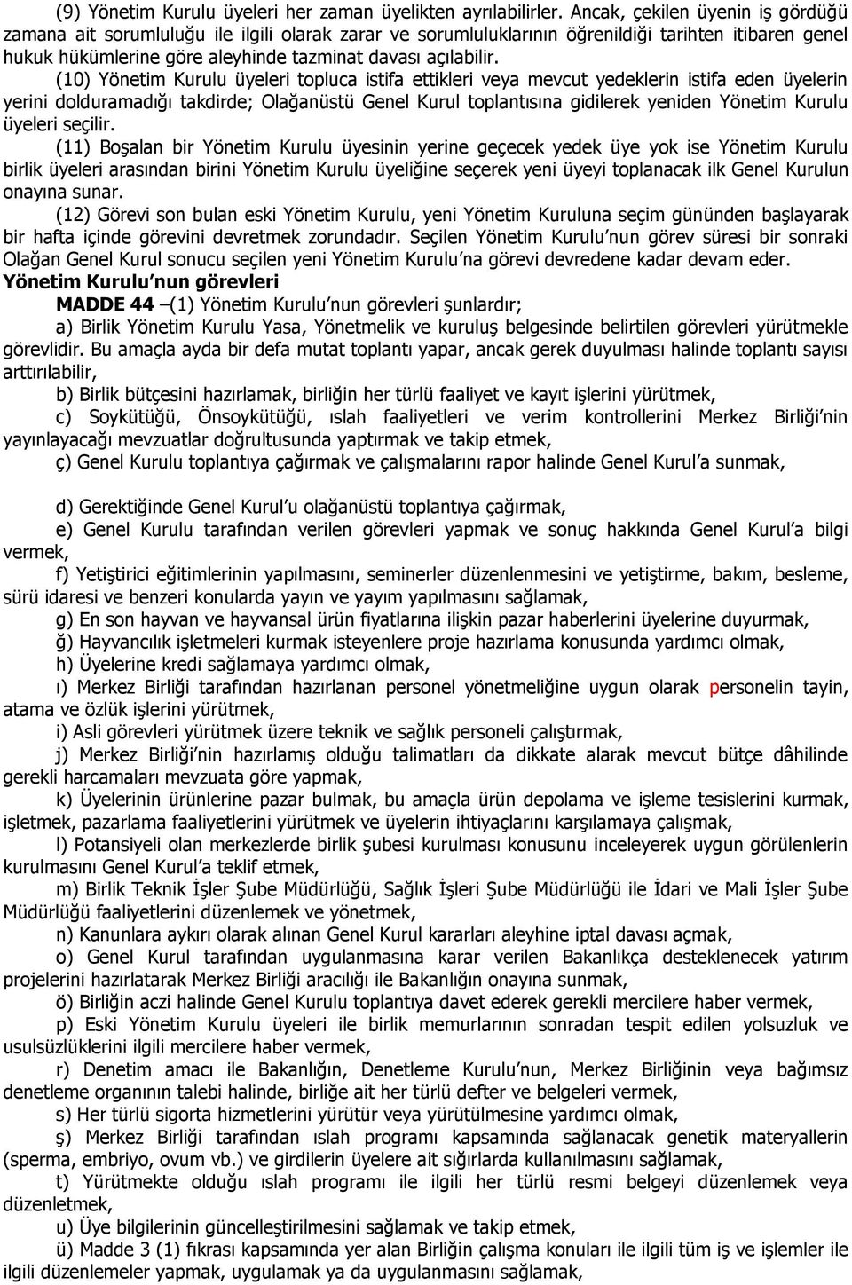 (10) Yönetim Kurulu üyeleri topluca istifa ettikleri veya mevcut yedeklerin istifa eden üyelerin yerini dolduramadığı takdirde; Olağanüstü Genel Kurul toplantısına gidilerek yeniden Yönetim Kurulu