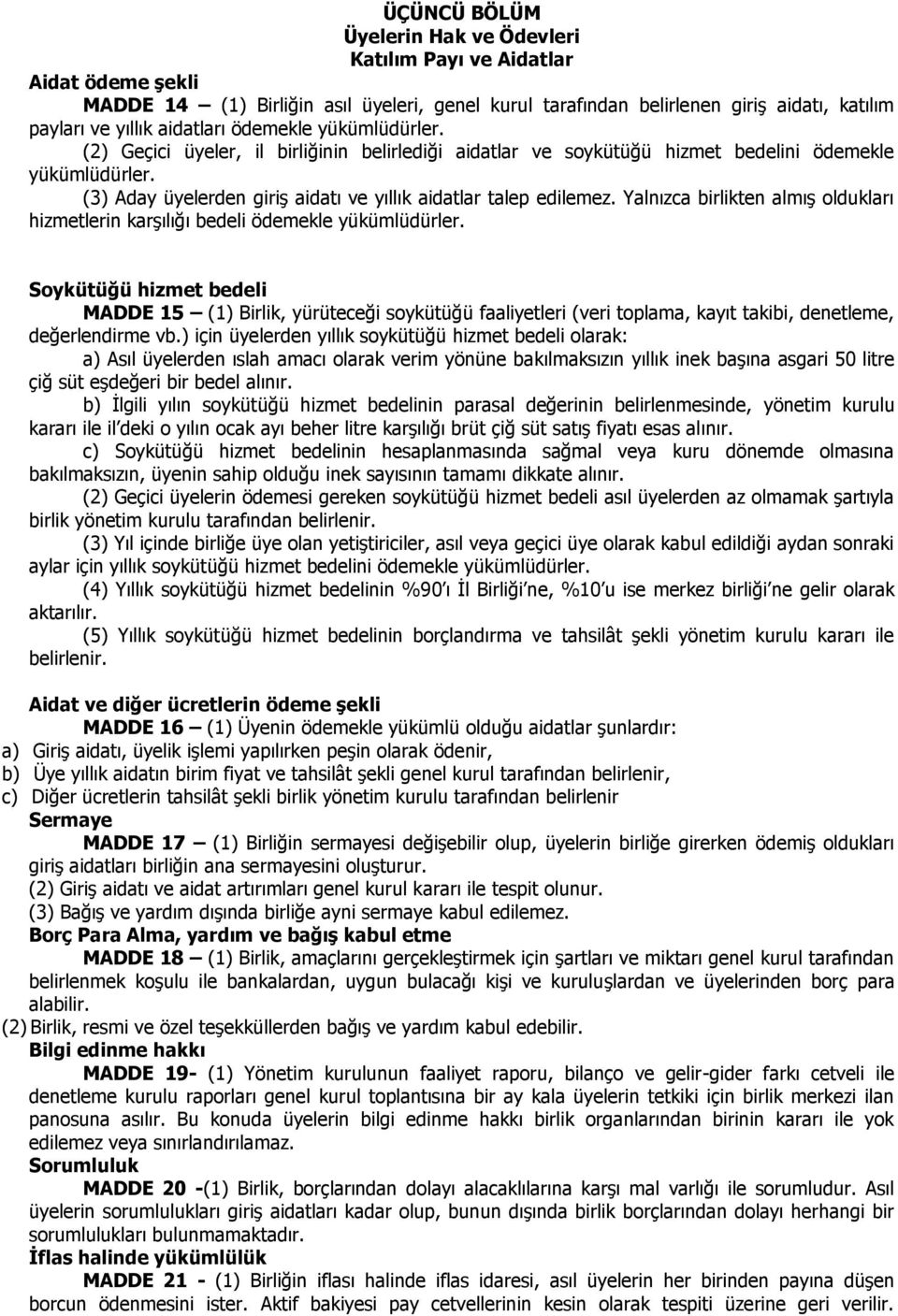 (3) Aday üyelerden giriş aidatı ve yıllık aidatlar talep edilemez. Yalnızca birlikten almış oldukları hizmetlerin karşılığı bedeli ödemekle yükümlüdürler.