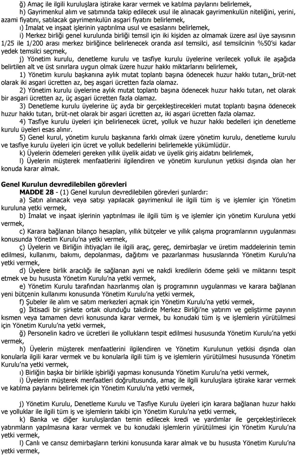 az olmamak üzere asıl üye sayısının 1/25 ile 1/200 arası merkez birliğince belirlenecek oranda asıl temsilci, asıl temsilcinin %50 si kadar yedek temsilci seçmek, j) Yönetim kurulu, denetleme kurulu