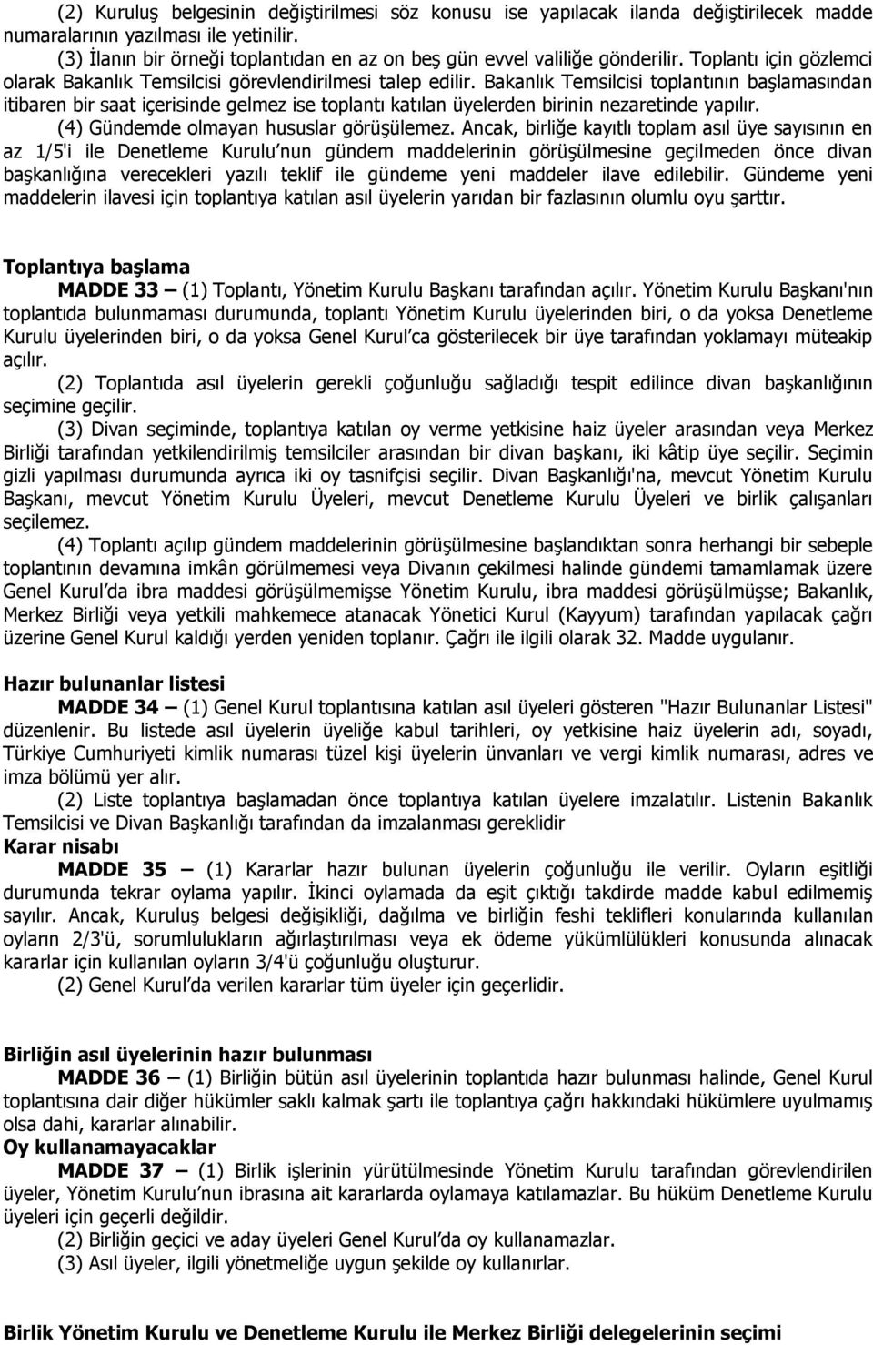 Bakanlık Temsilcisi toplantının başlamasından itibaren bir saat içerisinde gelmez ise toplantı katılan üyelerden birinin nezaretinde yapılır. (4) Gündemde olmayan hususlar görüşülemez.