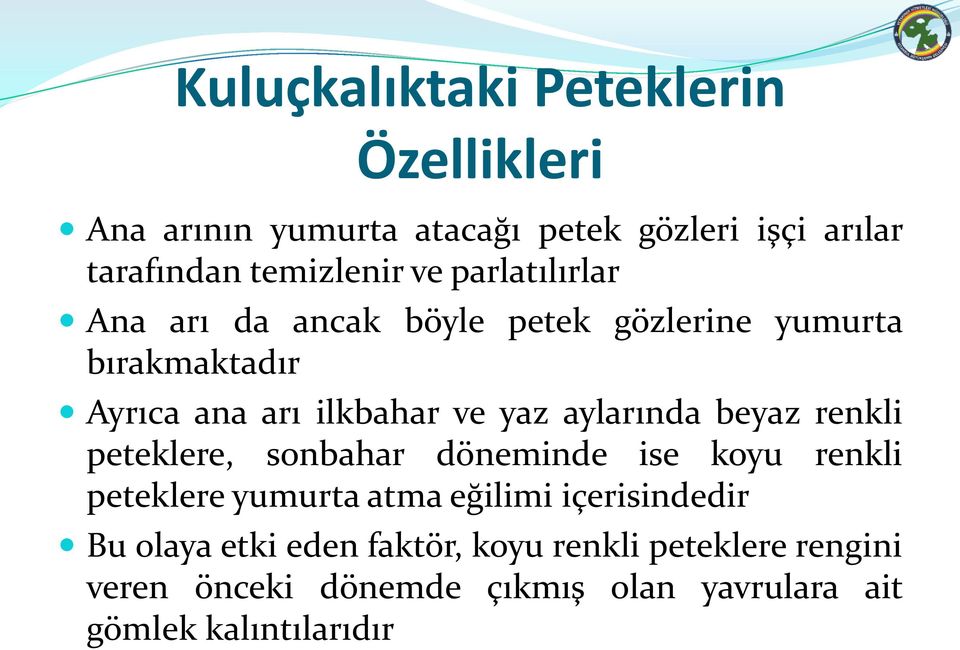 beyaz renkli peteklere, sonbahar döneminde ise koyu renkli peteklere yumurta atma eğilimi içerisindedir Bu olaya