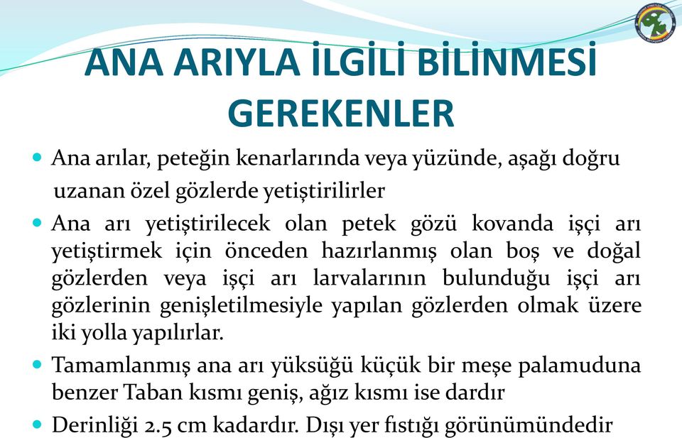 larvalarının bulunduğu işçi arı gözlerinin genişletilmesiyle yapılan gözlerden olmak üzere iki yolla yapılırlar.